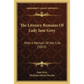 The Literary Remains Of Lady Jane Grey: With A Memoir Of Her Life (1825)