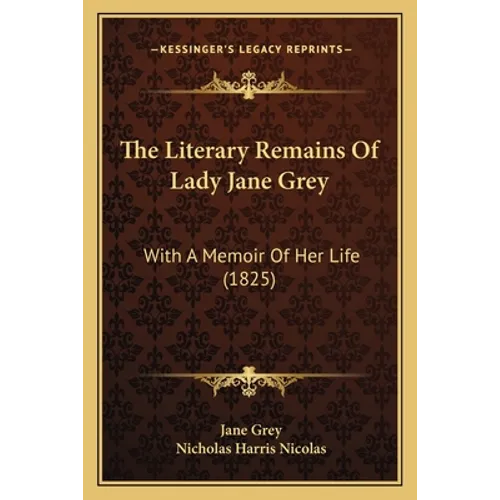 The Literary Remains Of Lady Jane Grey: With A Memoir Of Her Life (1825)