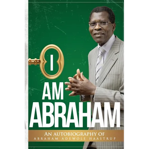 I Am Abraham: An Autobiography of Abraham Adewole Haastrup