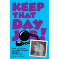 Keep That Day Job! How to Enjoy Chasing Showbiz Without Going Mad