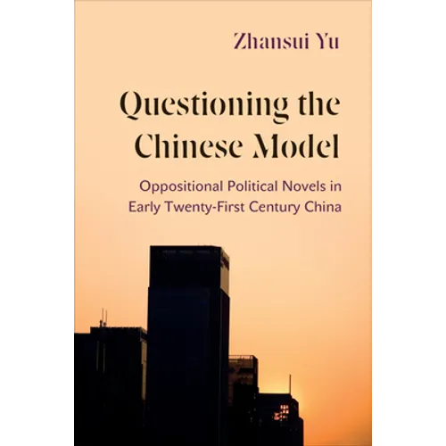 Questioning the Chinese Model: Oppositional Political Novels in Early Twenty-First Century China