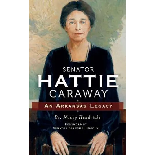 Senator Hattie Caraway: An Arkansas Legacy