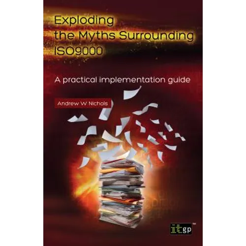 Exploding the Myths Surrounding Iso9000 - A Practical Implementation Guide