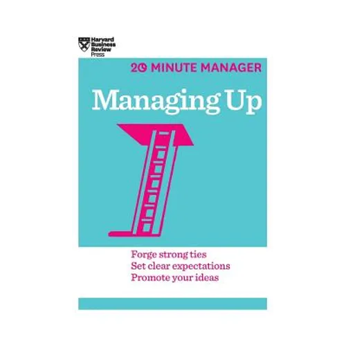 Managing Up (HBR 20-Minute Manager Series)