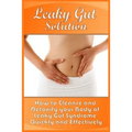 Leaky Gut Solution: How to Cleanse and Detoxify your Body of Leaky Gut Syndrome Quickly and Effectively