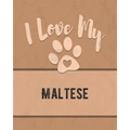 I Love My Maltese: For the Pet You Love, Track Vet, Health, Medical, Vaccinations and More in this Book