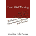 Dead Girl Walking: My Story of Molesting Abuse, Addiction, Prostitution, Incarceration, Struggle and Survival