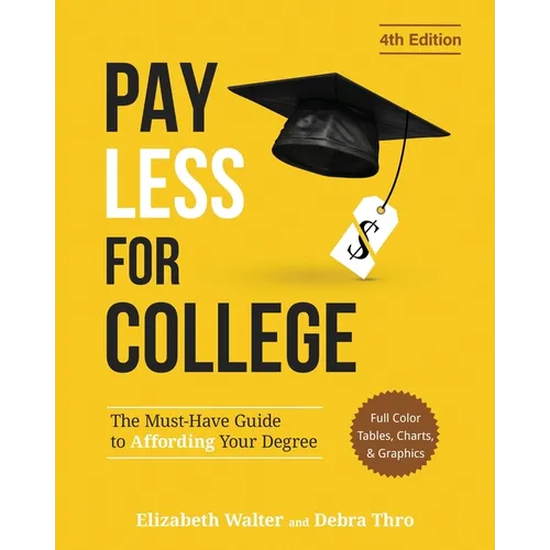 Pay Less for College: The Must-Have Guide to Affording Your Degree (Full Color Tables, Charts, and Graphics)
