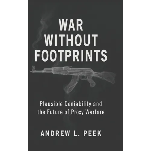 War Without Footprints: Plausible Deniability and the Future of Proxy Warfare
