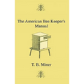The American Bee Keeper's Manual - Being A Treatise On The History And Domestic Economy Of The Honey-Bee, Embracing A Full Instruction Of The Whole Su