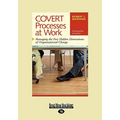 Covert Processes at Work: Managing the Five Hidden Dimensions of Organizational Change (Easyread Large Edition)
