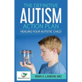 The Definitive Autism Action Plan: Healing Your Autistic Child: Guide for Families, Educators and Health Professional for Healing Autistic People