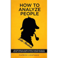 How to Analyze People like Sherlock: Uncover Sherlock Holmes' Secrets to Analyze Anyone on the Spot. Accompanied by DIY social-mastery experiments.