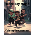 Black Boy Magic: Coloring Empowerment: Messages of Strength and Joy for Young Black Boys