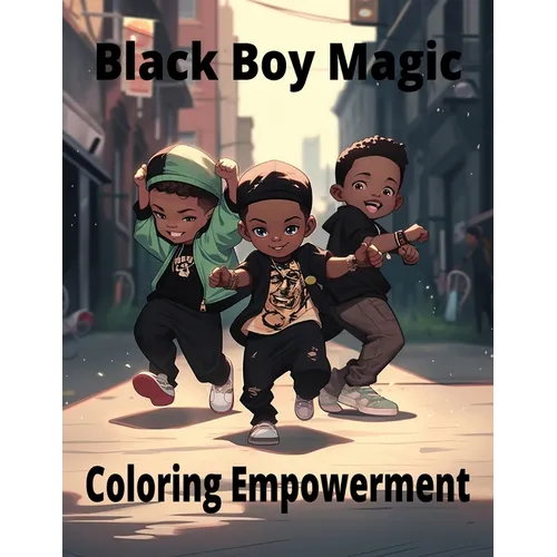 Black Boy Magic: Coloring Empowerment: Messages of Strength and Joy for Young Black Boys