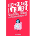 The Freelance Introvert: Work the way you want without changing who you are