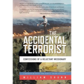 The Accidental Terrorist: Confessions of a Reluctant Missionary