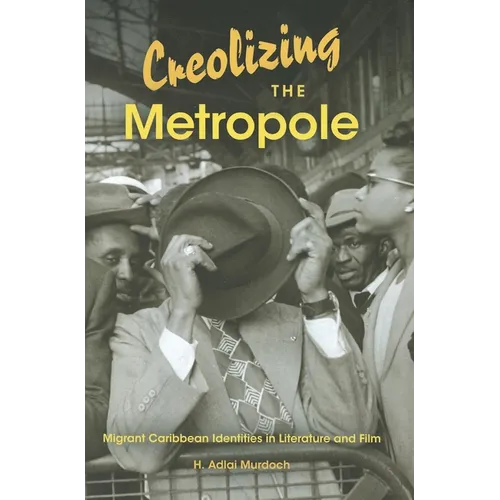 Creolizing the Metropole: Migrant Caribbean Identities in Literature and Film