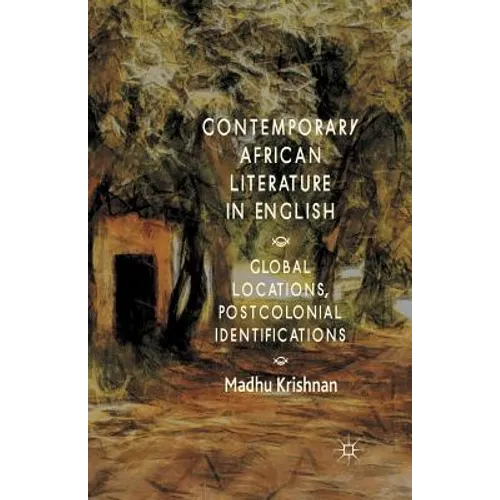 Contemporary African Literature in English: Global Locations, Postcolonial Identifications