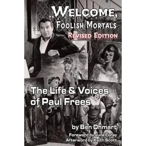 Welcome, Foolish Mortals the Life and Voices of Paul Frees (Revised Edition)