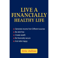 Live a Financially Healthy life: Generate income from Different sources Be debt free Create wealth Be financially secure And retire happy