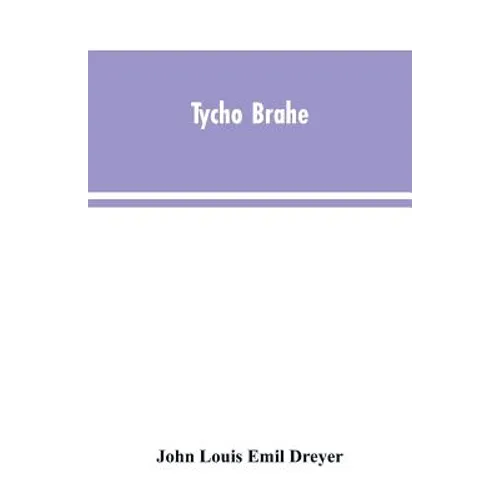 Tycho Brahe: a picture of scientific life and work in the sixteenth century