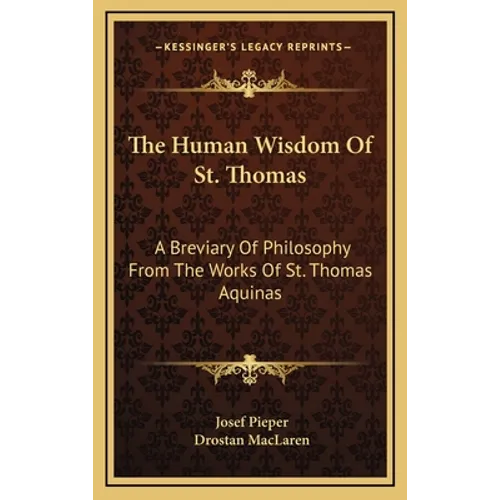 The Human Wisdom Of St. Thomas: A Breviary Of Philosophy From The Works Of St. Thomas Aquinas