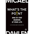 What's the Point: How to Find Meaning in Your Life