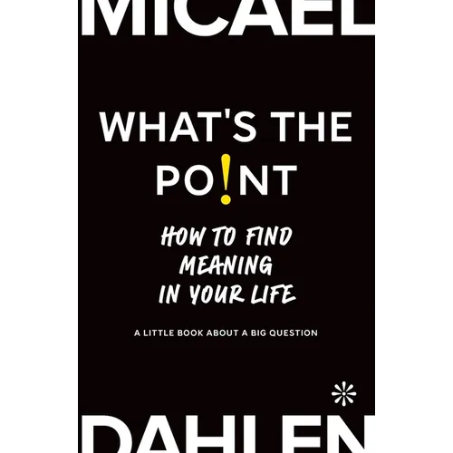 What's the Point: How to Find Meaning in Your Life