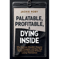Palatable, Profitable, & Dying Inside: Why Success Shouldn't Require You to Disappear and How High Performers Succeed Without Losing Themselves