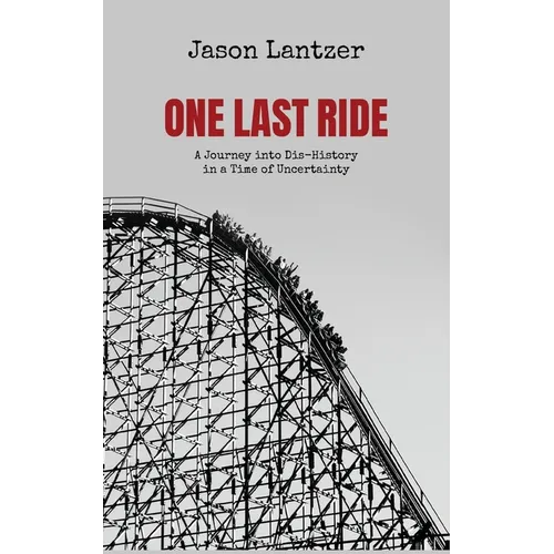 One Last Ride: A Journey into Dis-History in a Time of Uncertainty
