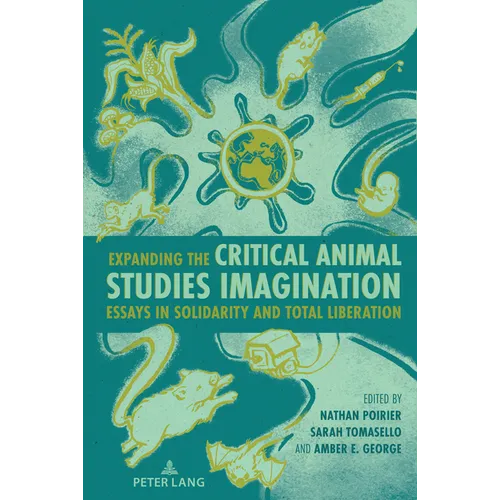 Expanding the Critical Animal Studies Imagination: Essays in Solidarity and Total Liberation