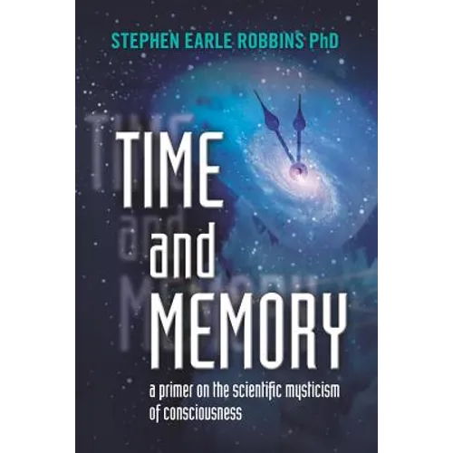 Time and Memory: a primer on the scientific mysticism of consciousness