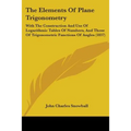 The Elements Of Plane Trigonometry: With The Construction And Use Of Logarithmic Tables Of Numbers, And Those Of Trigonometric Functions Of Angles (18