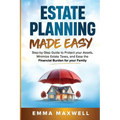 Estate Planning Made Easy: Step-by-Step Guide to Protect your Assets, Minimize Estate Taxes, and Ease the Financial Burden for your Family