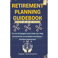 Retirement Planning Guidebook: Proven Strategies and a Step-by-Step Blueprint for a Confidant and Stress-Resilient Retirement