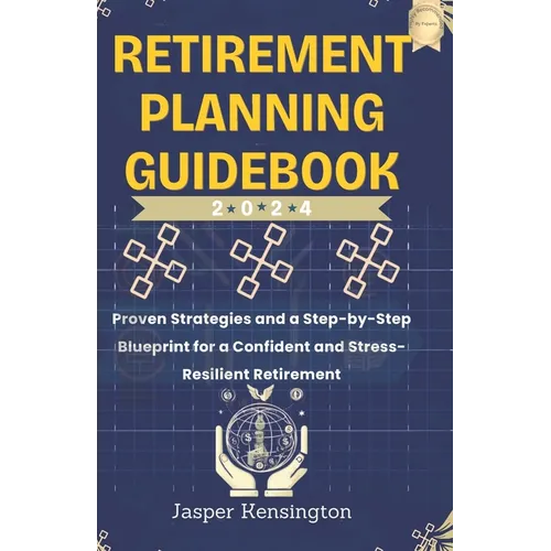 Retirement Planning Guidebook: Proven Strategies and a Step-by-Step Blueprint for a Confidant and Stress-Resilient Retirement
