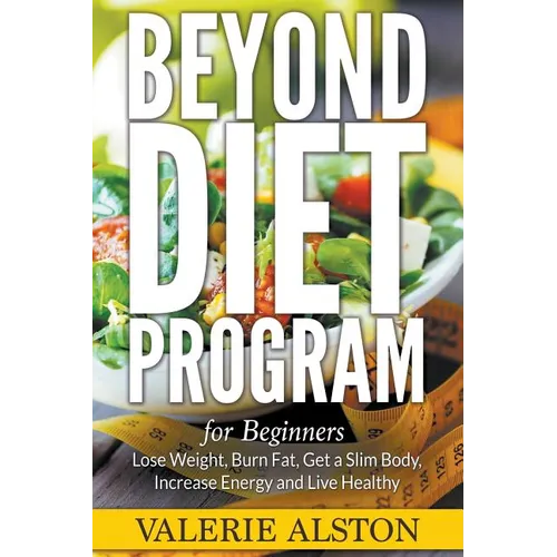 Beyond Diet Program For Beginners: Lose Weight, Burn Fat, Get a Slim Body, Increase Energy and Live Healthy
