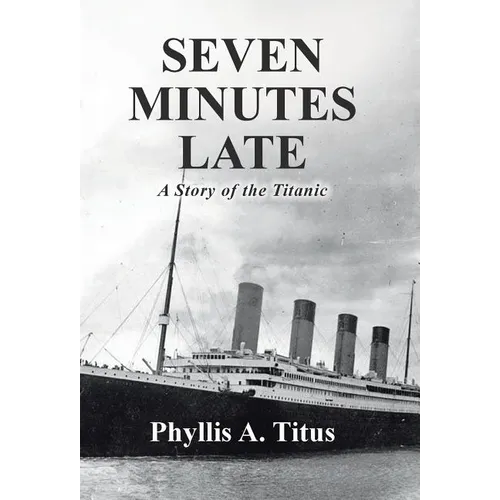 Seven Minutes Late: A Story of the Titanic