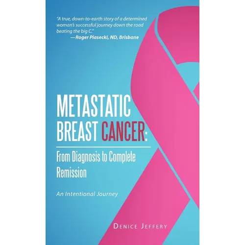 Metastatic Breast Cancer: From Diagnosis to Complete Remission: An Intentional Journey