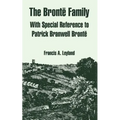 The Bronte Family: With Special Reference to Patrick Branwell Bronte