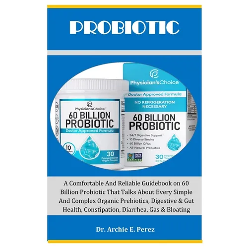 Probiotic: A Comfortable And Reliable Guidebook on 60 Billion Probiotic That Talks About Every Simple And Complex Organic Prebiot