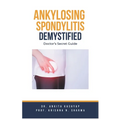 Ankylosing Spondylitis Demystified: Doctor's Secret Guide