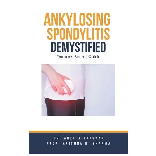 Ankylosing Spondylitis Demystified: Doctor's Secret Guide