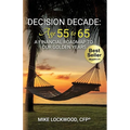 Decision Decade: Age 55 to 65: A Financial Roadmap to Our Golden Years