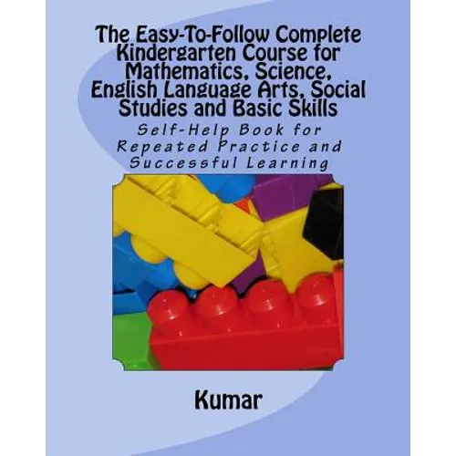 The Easy-To-Follow Complete Kindergarten Course for Mathematics, Science, English Language Arts, Social Studies and Basic Skills: Self-Help Book for R