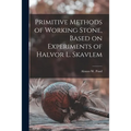 Primitive Methods of Working Stone, Based on Experiments of Halvor L. Skavlem