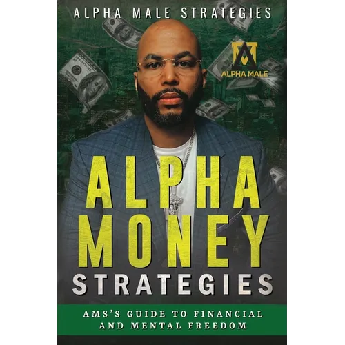 Alpha Money Strategies: AMS's Guide To Financial & Mental Freedom