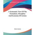 A Systematic View Of The Formation, Discipline And Economy Of Armies