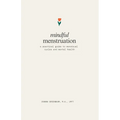 Mindful Menstruation: a Practical Guide to Menstrual Cycles and Mental Health